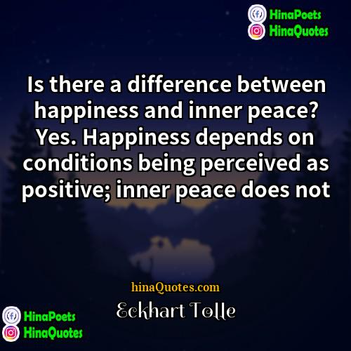 Eckhart Tolle Quotes | Is there a difference between happiness and